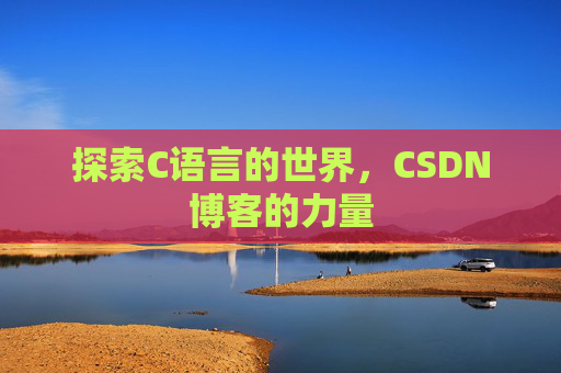 探索C语言的世界，CSDN博客的力量